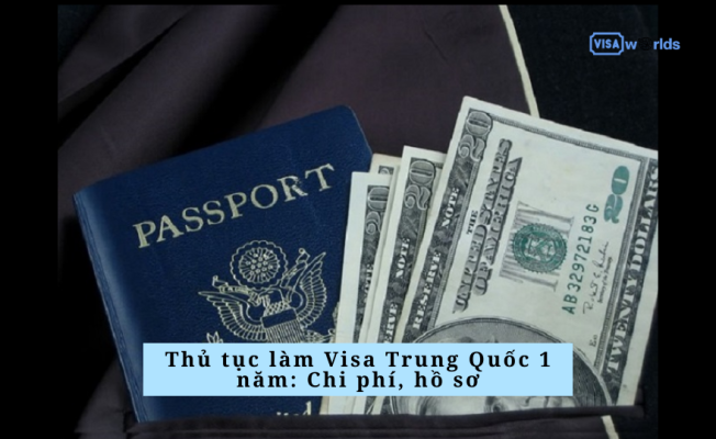 Thủ tục làm Visa Trung Quốc 1 năm: Chi phí, hồ sơ