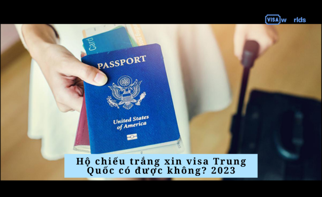 Hộ chiếu trắng xin visa Trung Quốc có được không? 2023