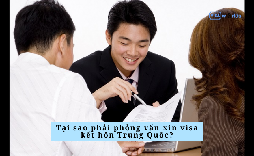 Tại sao phải phỏng vấn xin visa kết hôn Trung Quốc?