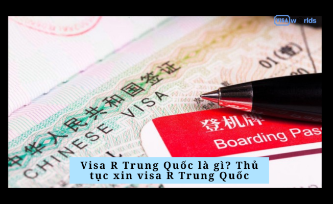 Visa R Trung Quốc là gì? Thủ tục xin visa R Trung Quốc