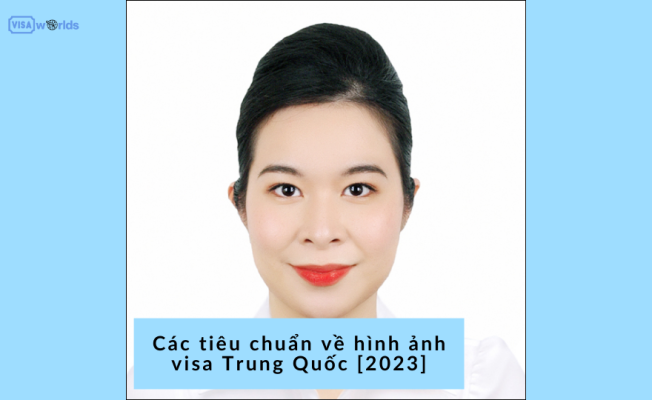 Các tiêu chuẩn về hình ảnh visa Trung Quốc [2023]