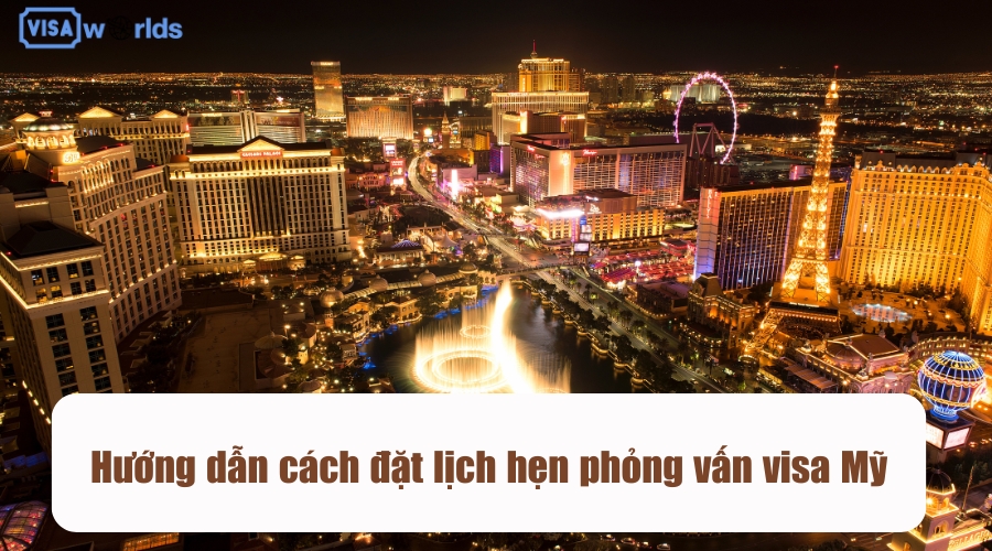 Hướng dẫn đặt lịch phỏng vấn visa Mỹ