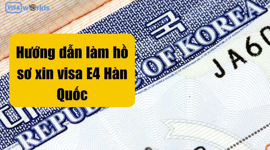 Hướng dẫn làm hồ sơ xin visa E4 Hàn Quốc
