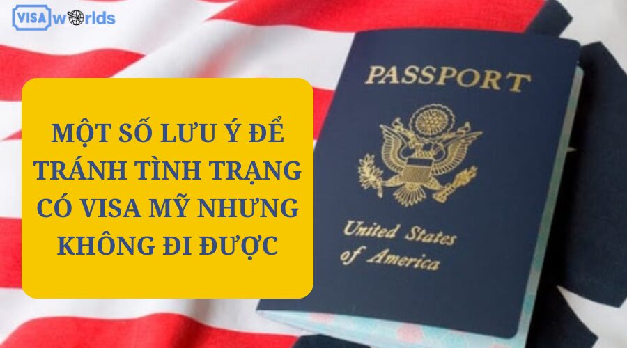 Một số lưu ý để tránh tình trạng có visa Mỹ nhưng không đi được