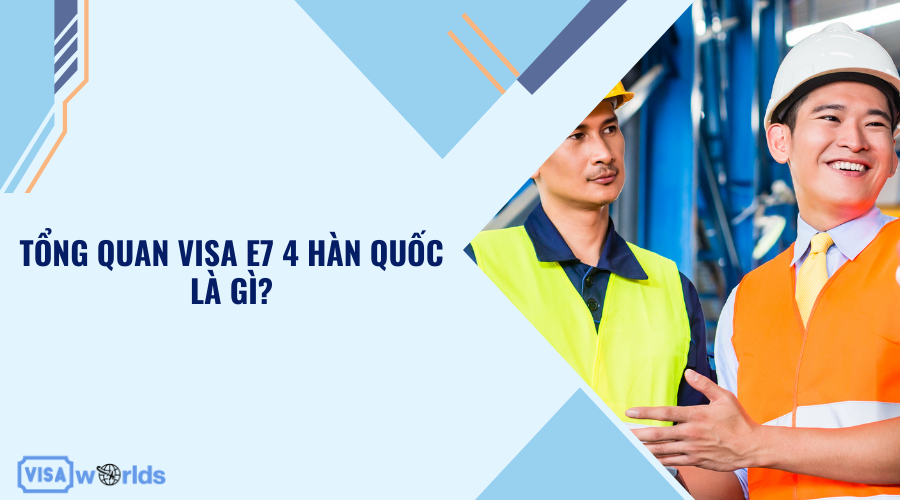 Tổng quan visa E7 4 Hàn Quốc là gì