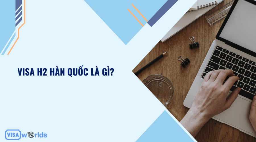 Visa H2 Hàn Quốc là gì