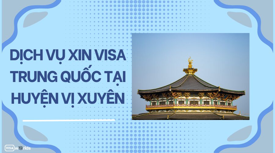 Dịch vụ xin visa Trung Quốc tại Huyện Vị Xuyên