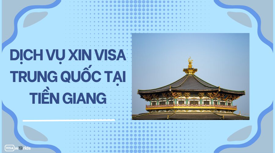 Dịch vụ xin visa Trung Quốc tại Tiền Giang