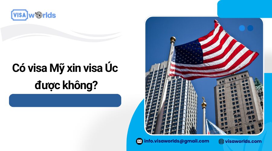 Có visa Mỹ xin visa Úc được không?