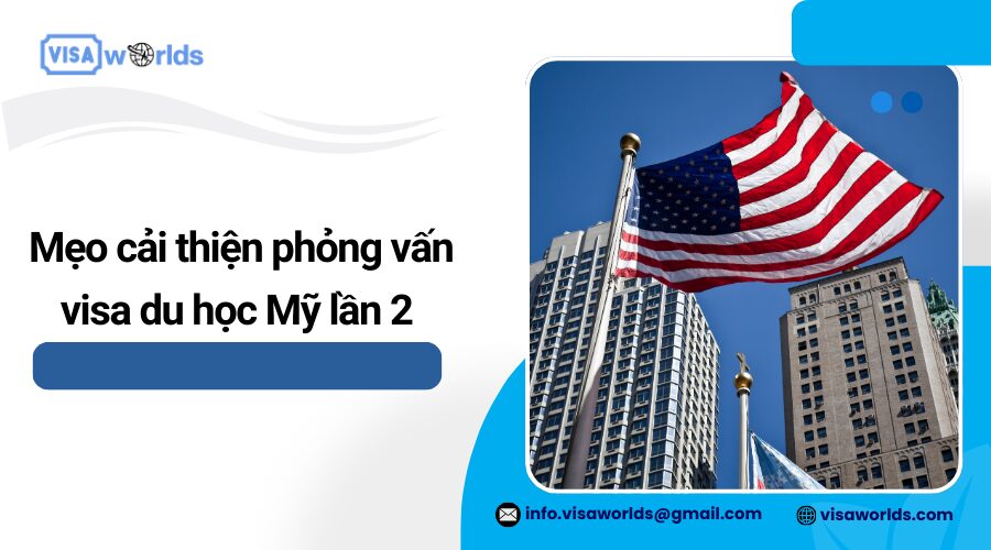 Mẹo cải thiện phỏng vấn visa du học Mỹ lần 2