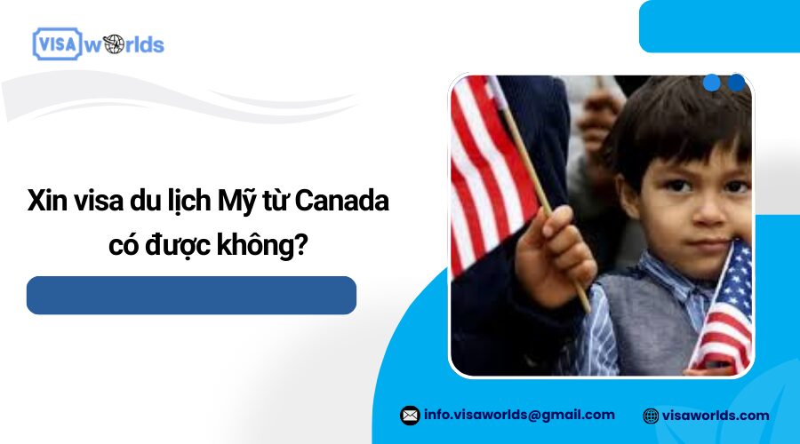 Xin visa du lịch Mỹ từ Canada có được không?