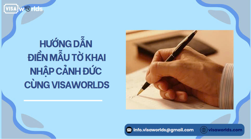 Hướng dẫn điền mẫu tờ khai nhập cảnh Đức cùng Visaworlds