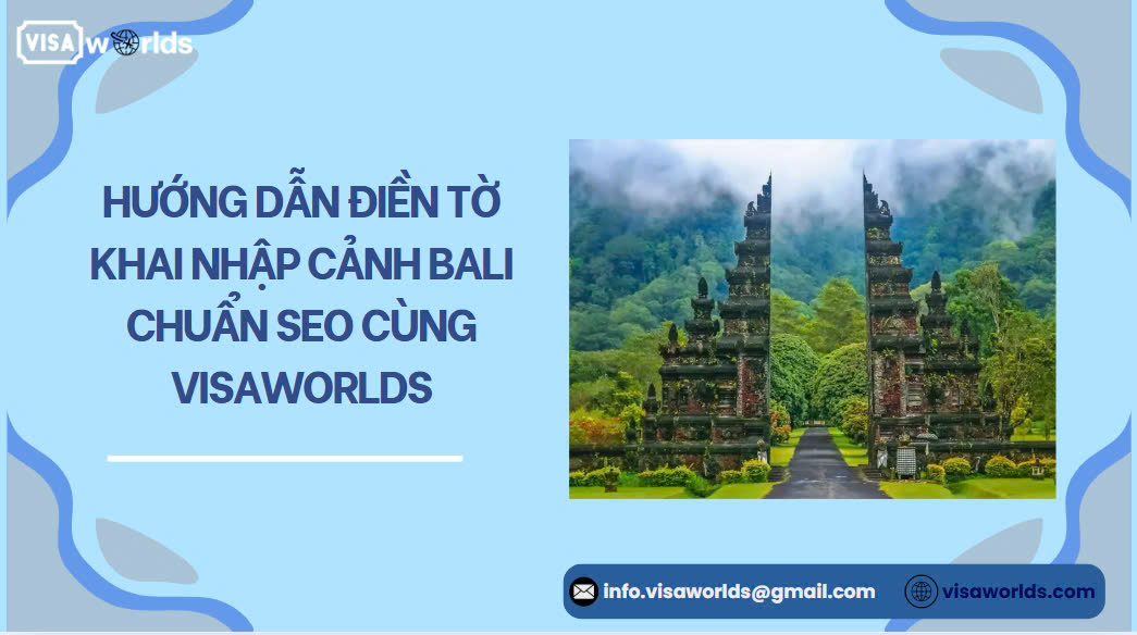 Hướng dẫn điền tờ khai nhập cảnh Bali chuẩn SEO cùng Visaworlds