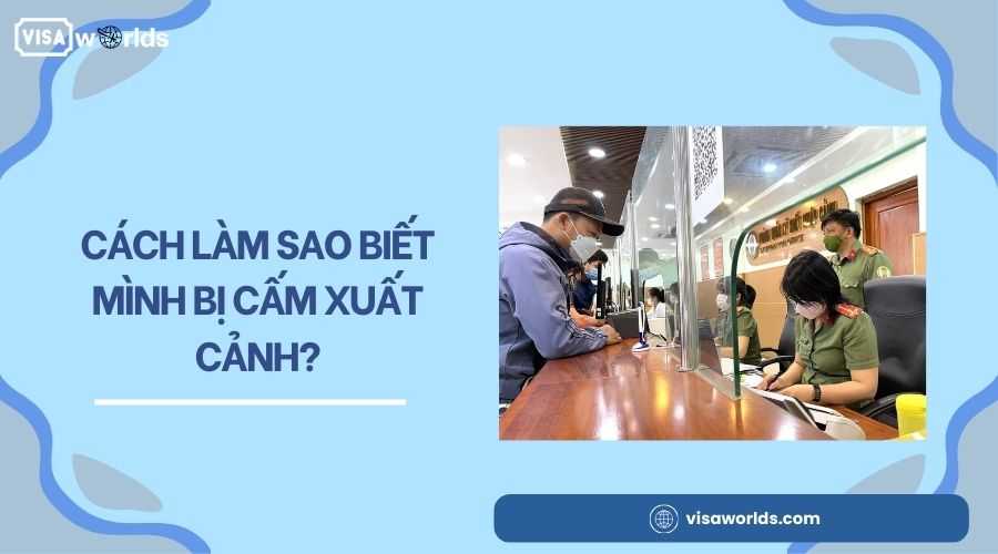 Cách làm sao biết mình bị cấm xuất cảnh?