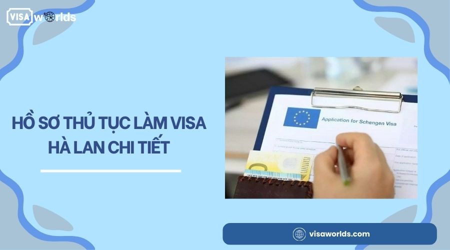 Hồ sơ thủ tục làm visa Hà Lan chi tiết