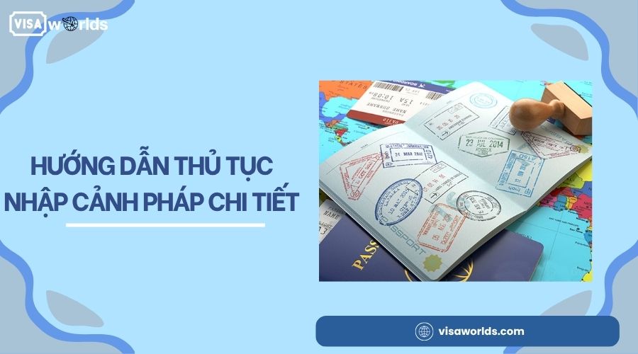 Hướng dẫn thủ tục nhập cảnh Pháp chi tiết