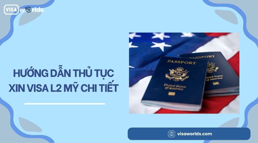 Hướng dẫn thủ tục xin visa L2 Mỹ chi tiết