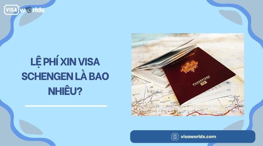 Lệ phí xin visa Schengen là bao nhiêu?
