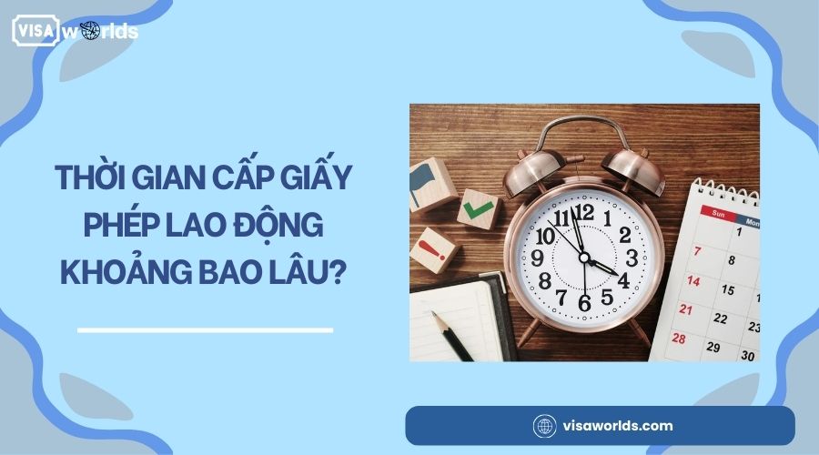 Thời gian cấp giấy phép lao động khoảng bao lâu?