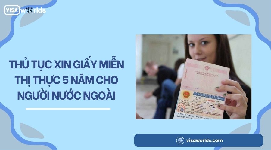 Thủ tục xin giấy miễn thị thực 5 năm cho người nước ngoài