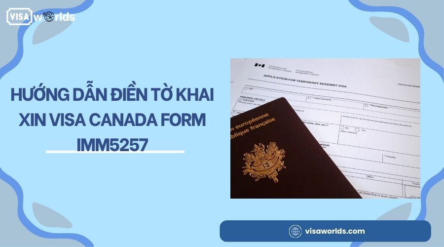Hướng dẫn điền tờ khai xin visa Canada form IMM5257
