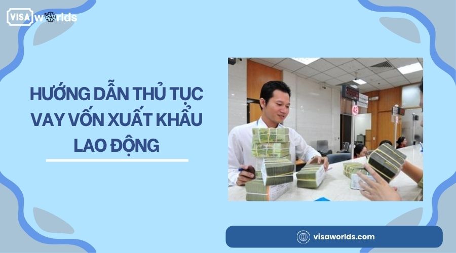 Hướng dẫn thủ tục vay vốn xuất khẩu lao động