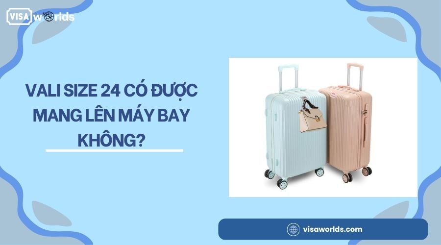 Vali size 24 có được mang lên máy bay không?