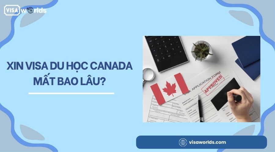 Xin visa du học Canada mất bao lâu?